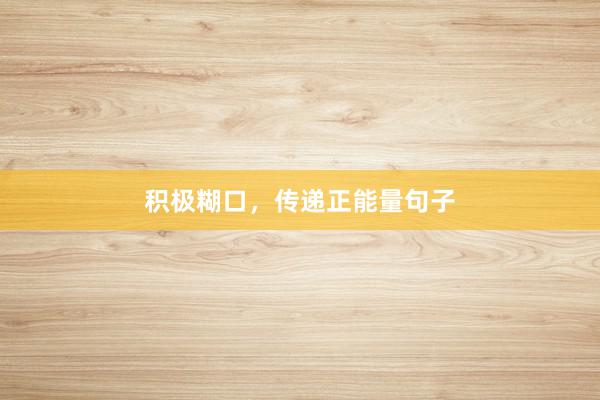 积极糊口，传递正能量句子